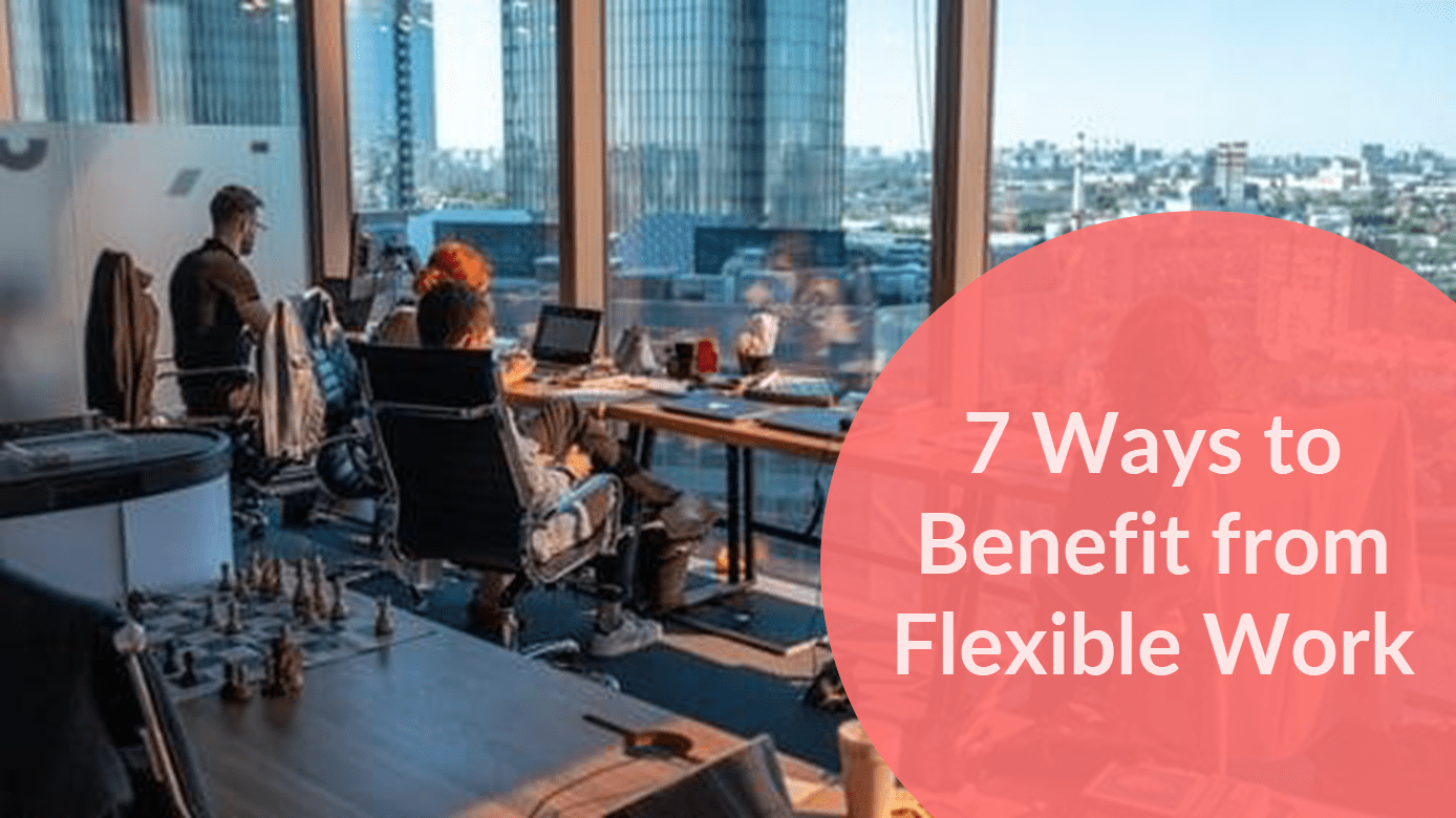 7 Ways Employers & Employees Benefit From a Flexible Work